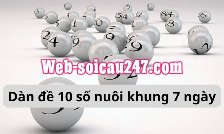 Dàn đề 10 số nuôi khung 7 ngày là chọn 10 số và duy trì chúng trong 7 ngày
